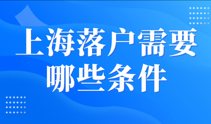 上海落户需要哪些条件2023？上海应届生落户72分细则看过来！