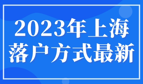 2023年上海落户方式最新，对号入座看你适合哪种落户方式！