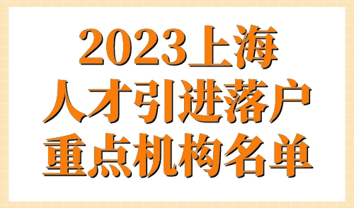 2023上海人才引进落户重点机构名单，上海落户重点单位查询！