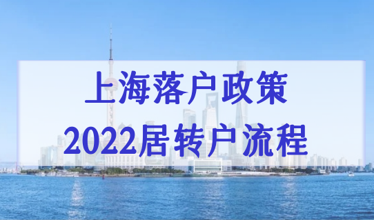 上海居轉戶政策2022年最新落戶流程這步不能少