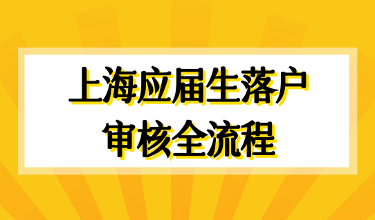 上海应届生落户最新政策细则，应届生落户审核全流程