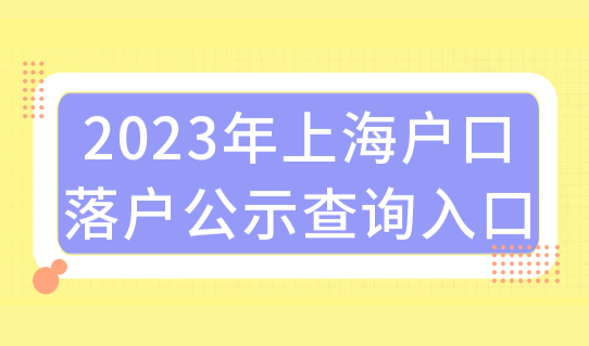 2023年上海户口落户公示查询入口，上海落户审核查询流程必看！
