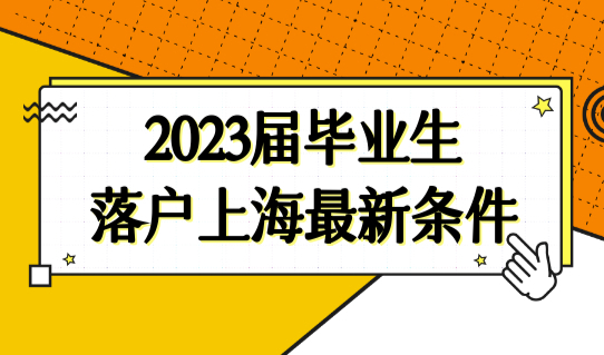 2023届毕业生落户上海最新条件，毕业季最佳落户机会！