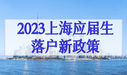 2023上海应届生落户新政策，直接落户条件最新整理！