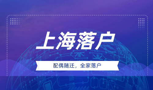 人才引进落户上海配偶随迁条件，当月可落户！