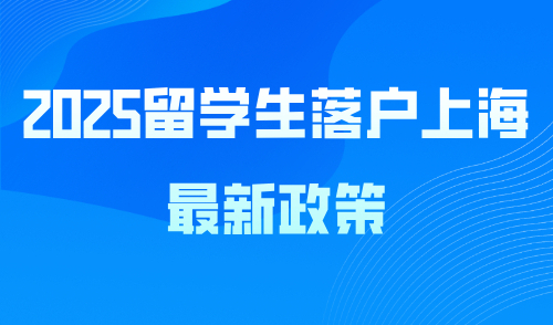 2025留学生落户上海最新政策，落户条件放宽！