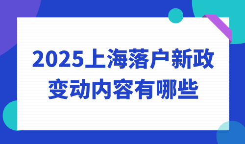 2025上海落户新政变动内容有哪些？落户政策再放宽！