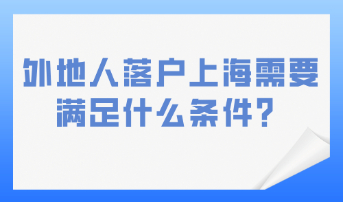 外地人落户上海需要满足什么条件？落户方式大全！