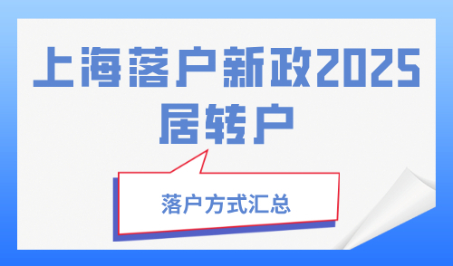 上海落户新政2025居转户，落户方式汇总！