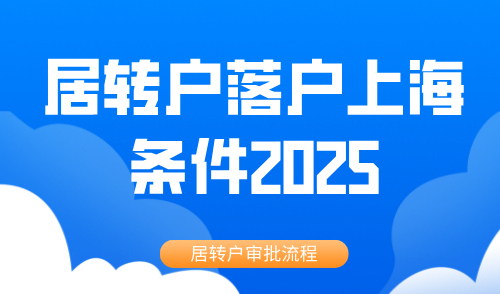 居转户落户上海条件2025，居转户审批流程（详细版）