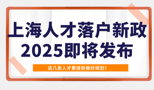 上海人才落户新政2025即将发布，这几类人才要提前做好规划！