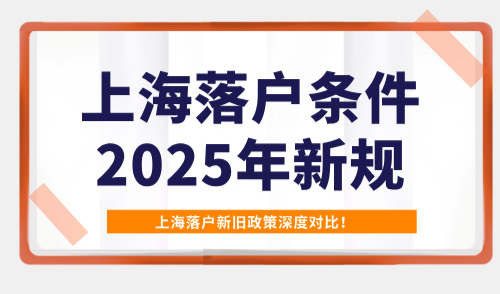 上海落户条件2025年新规，上海落户新旧政策深度对比！