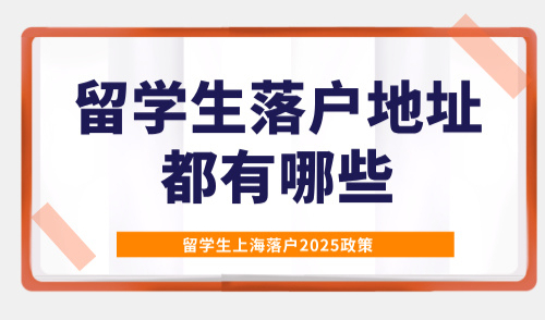 留学生上海落户2025政策，留学生落户地址都有哪些？