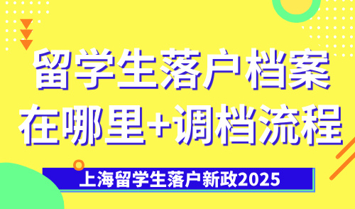 上海留学生落户新政2025：留学生落户档案在哪里+调档流程