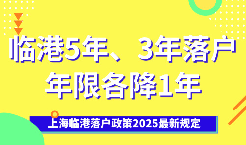 上海临港落户政策2025最新规定，临港5年、3年落户年限各降1年