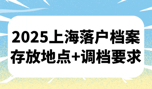 外地人必看！2025上海落户档案存放地点+调档要求！