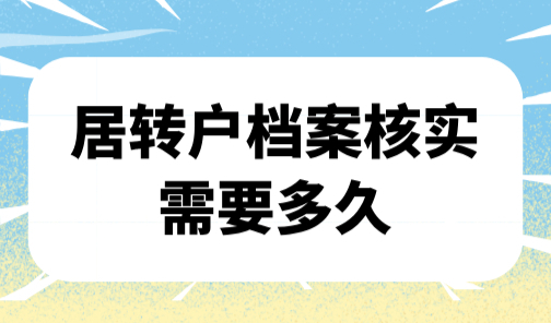 居转户档案核实需要多久？2025落户档案审核非常关键！
