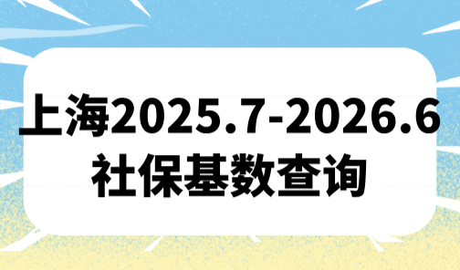 上海2025.7-2026.6社保基数：附社保基数查询攻略