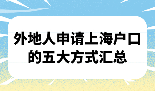 上海户口落户条件最新规定，外地人申请上海户口的五大方式汇总