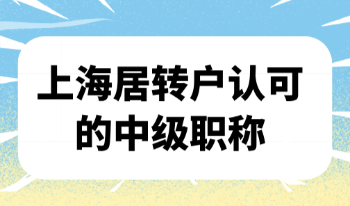 上海居转户认可的中级职称，最新官方目录已更新！抓紧查看
