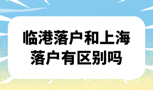 临港落户政策2025年最新版，临港落户和上海落户有区别吗？