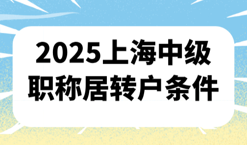 2025上海中级职称居转户条件，中级职称落户太简单了！