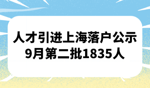 人才引进上海落户公示9月第二批，1835人！