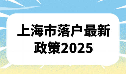 上海市落户最新政策2025，70种落户方式整理！